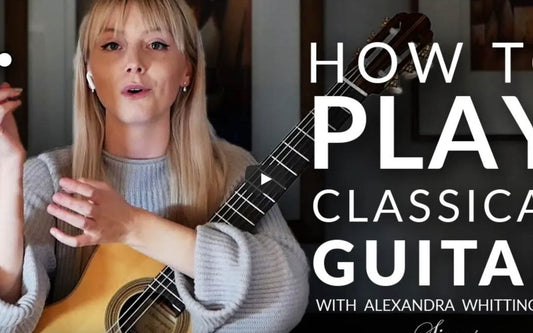 How to Play Classical Guitar: Tips from Alexandra Whittingham – Part 1