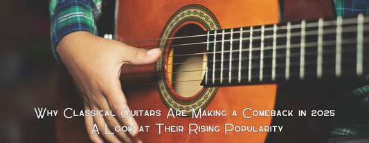 Why Classical Guitars Are Making a Comeback in 2025: A Look at Their Rising Popularity